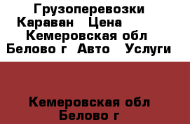 Грузоперевозки  Караван › Цена ­ 350- - Кемеровская обл., Белово г. Авто » Услуги   . Кемеровская обл.,Белово г.